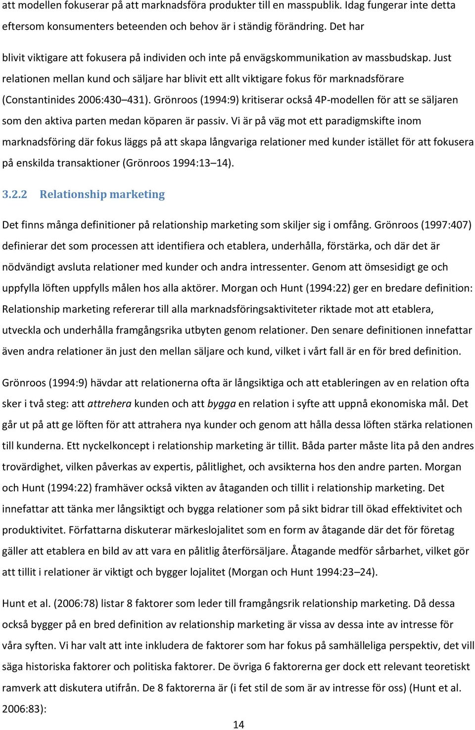 Just relationen mellan kund och säljare har blivit ett allt viktigare fokus för marknadsförare (Constantinides 2006:430 431).