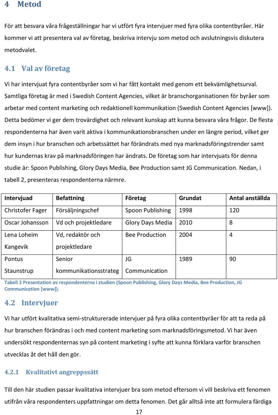 1 Val av företag Vi har intervjuat fyra contentbyråer som vi har fått kontakt med genom ett bekvämlighetsurval.