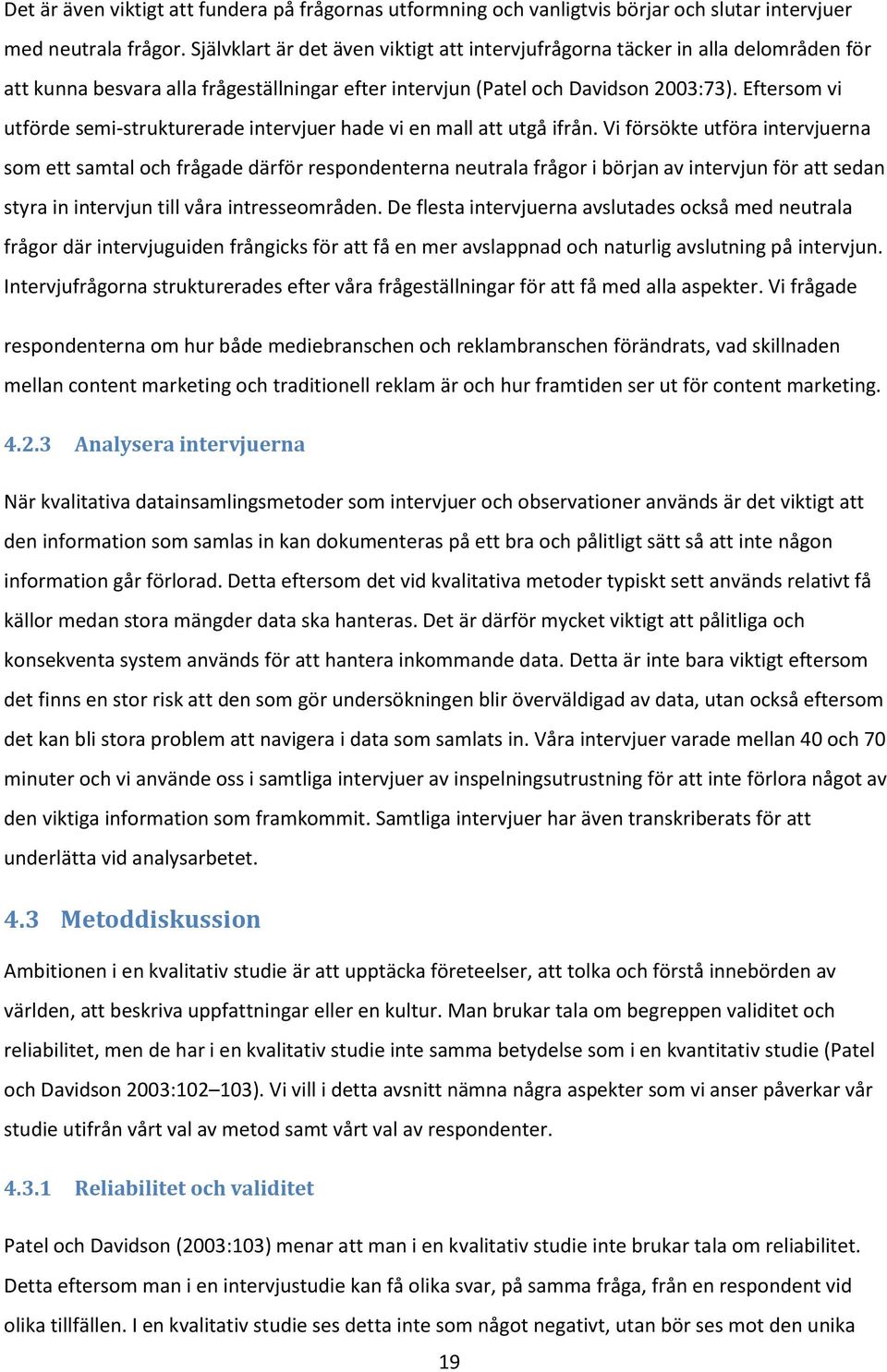 Eftersom vi utförde semi-strukturerade intervjuer hade vi en mall att utgå ifrån.