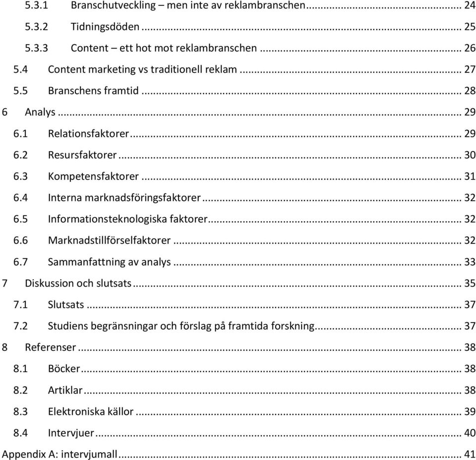 5 Informationsteknologiska faktorer... 32 6.6 Marknadstillförselfaktorer... 32 6.7 Sammanfattning av analys... 33 7 Diskussion och slutsats... 35 7.1 Slutsats... 37 7.