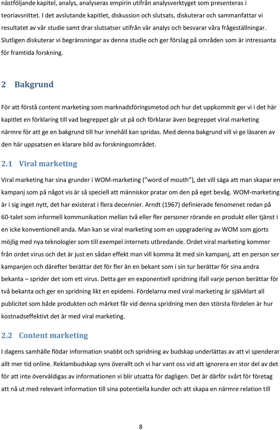 Slutligen diskuterar vi begränsningar av denna studie och ger förslag på områden som är intressanta för framtida forskning.