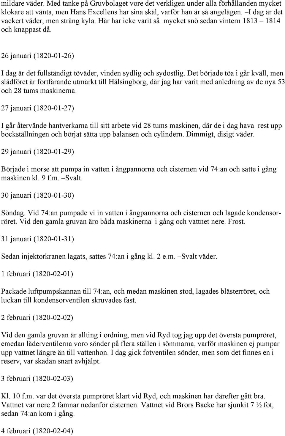 26 januari (1820-01-26) I dag är det fullständigt töväder, vinden sydlig och sydostlig.