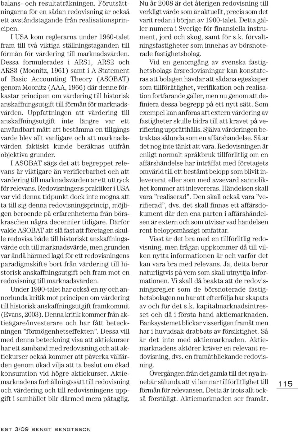 Dessa formulerades i ARS1, ARS2 och ARS3 (Moonitz, 1961) samt i A Statement of Basic Accounting Theory (ASOBAT) genom Moonitz (AAA, 1966) där denne förkastar principen om värdering till historisk