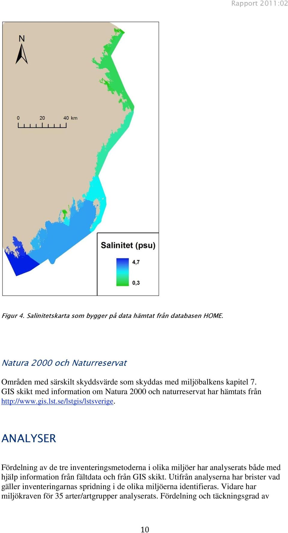GIS skikt med information om Natura 2000 och naturreservat har hämtats från http://www.gis.lst.se/lstgis/lstsverige.