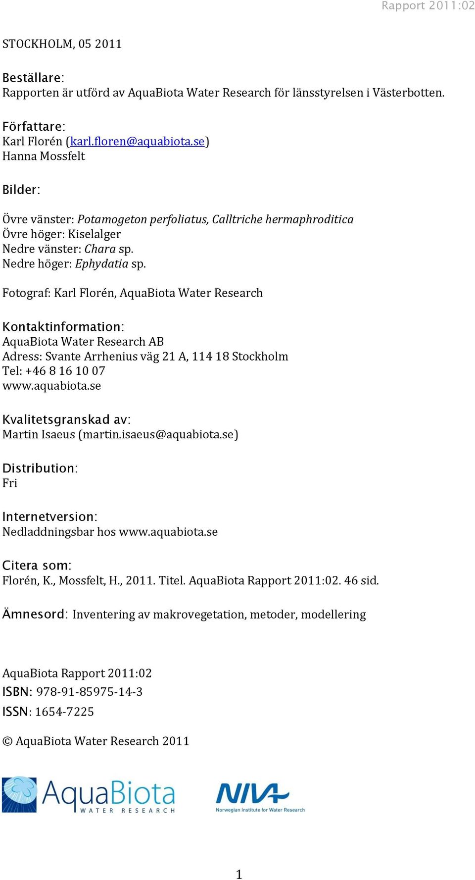 Fotograf: Karl Florén, AquaBiota Water Research Kontaktinformation: AquaBiota Water Research AB Adress: Svante Arrhenius väg 21 A, 114 18 Stockholm Tel: +46 8 16 10 07 www.aquabiota.