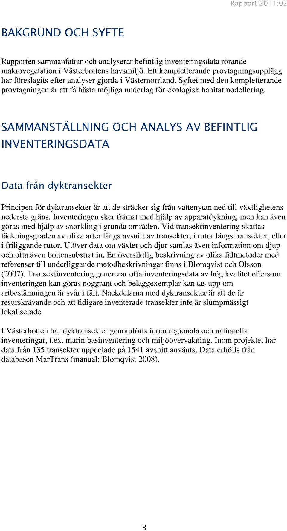 Syftet med den kompletterande provtagningen är att få bästa möjliga underlag för ekologisk habitatmodellering.