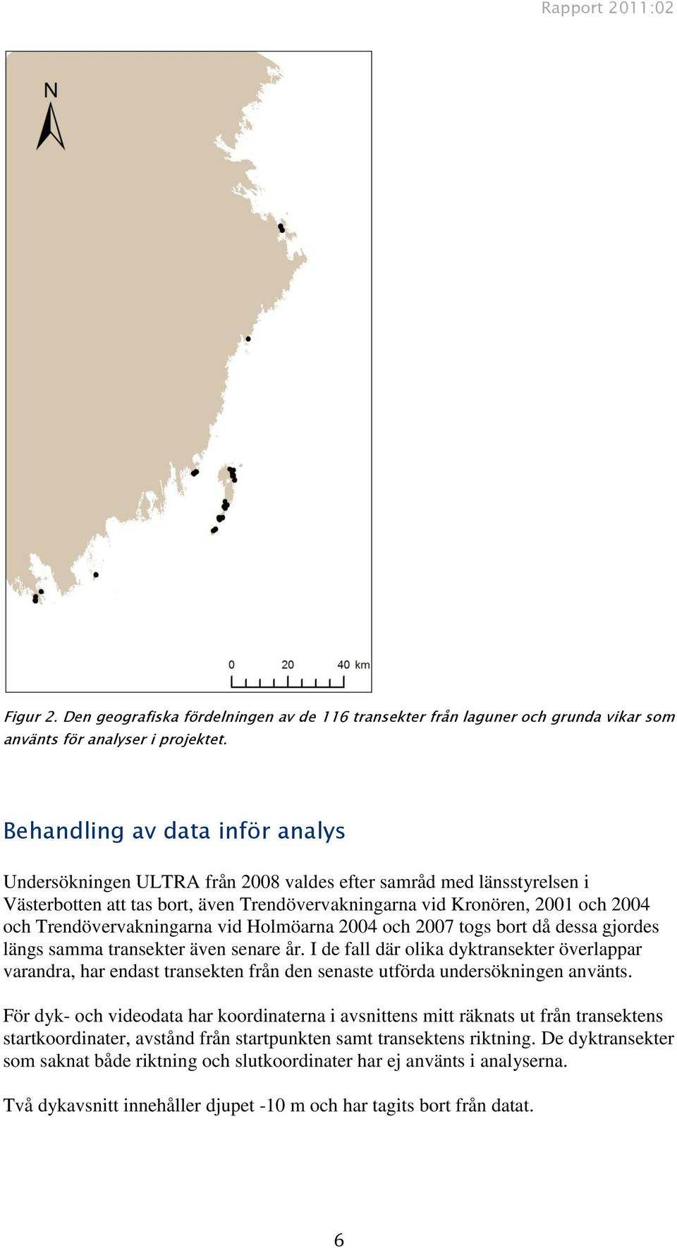 Trendövervakningarna vid Holmöarna 2004 och 2007 togs bort då dessa gjordes längs samma transekter även senare år.