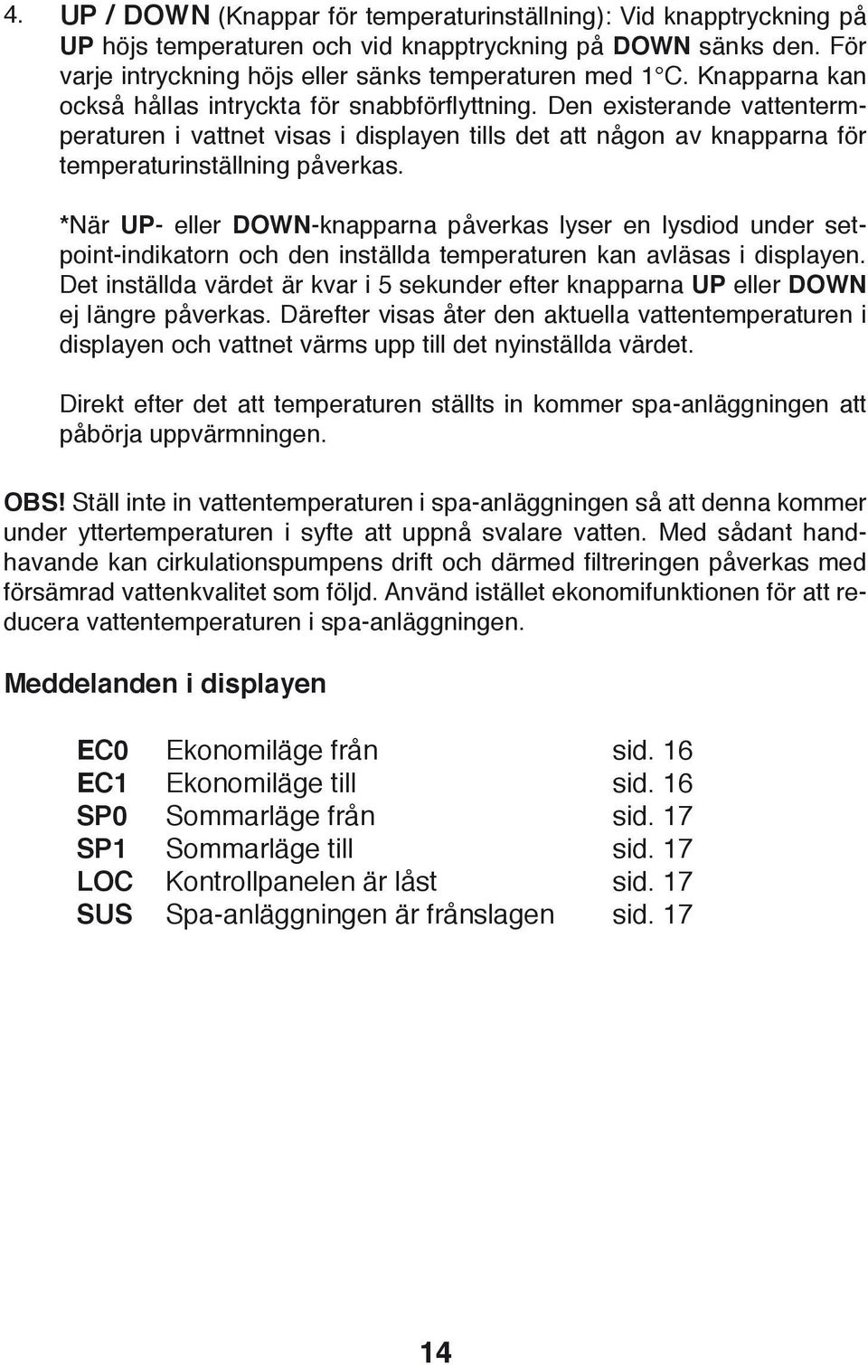 *När UP- eller DOWN-knapparna påverkas lyser en lysdiod under setpoint-indikatorn och den inställda temperaturen kan avläsas i displayen.