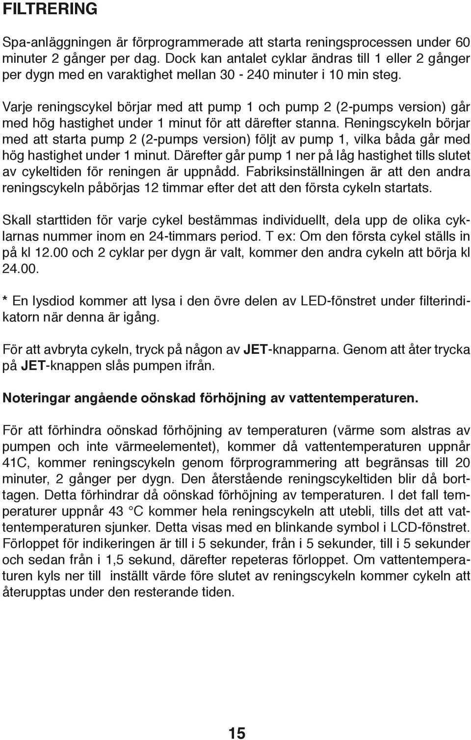 Varje reningscykel börjar med att pump 1 och pump 2 (2-pumps version) går med hög hastighet under 1 minut för att därefter stanna.