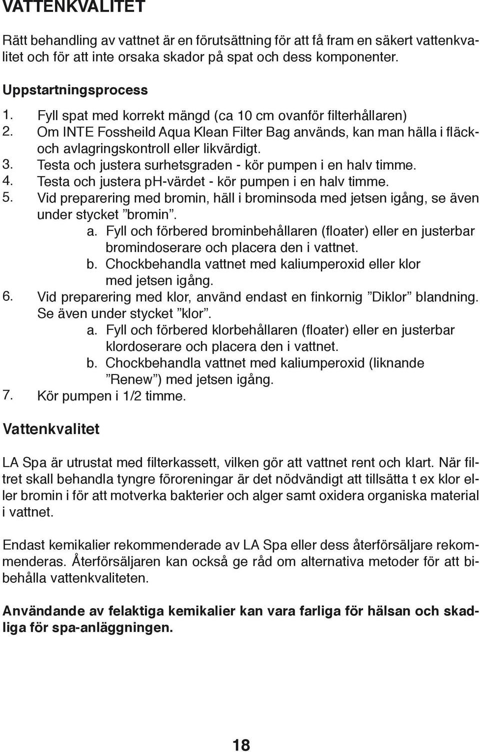 Testa och justera surhetsgraden - kör pumpen i en halv timme. Testa och justera ph-värdet - kör pumpen i en halv timme.