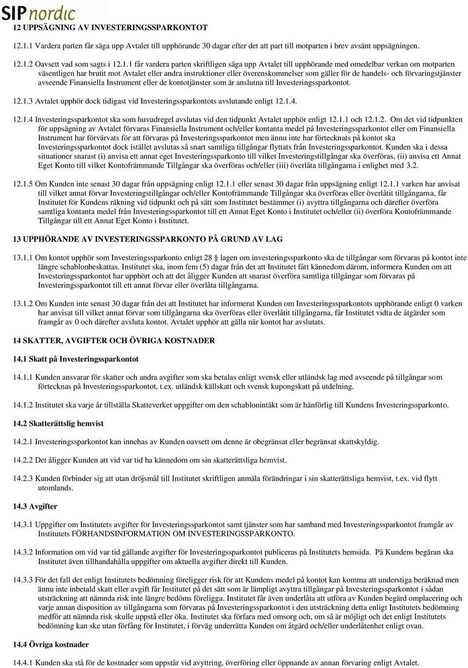 för de handels- och förvaringstjänster avseende Finansiella Instrument eller de kontotjänster som är anslutna till Investeringssparkontot. 12