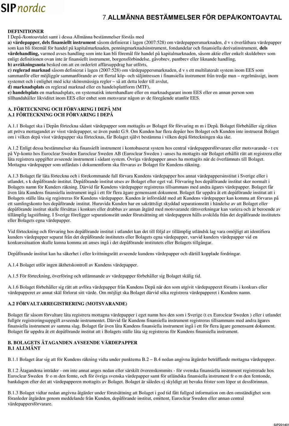 värdehandling, varmed avses handling som inte kan bli föremål för handel på kapitalmarknaden, såsom aktie eller enkelt skuldebrev som enligt definitionen ovan inte är finansiellt instrument,