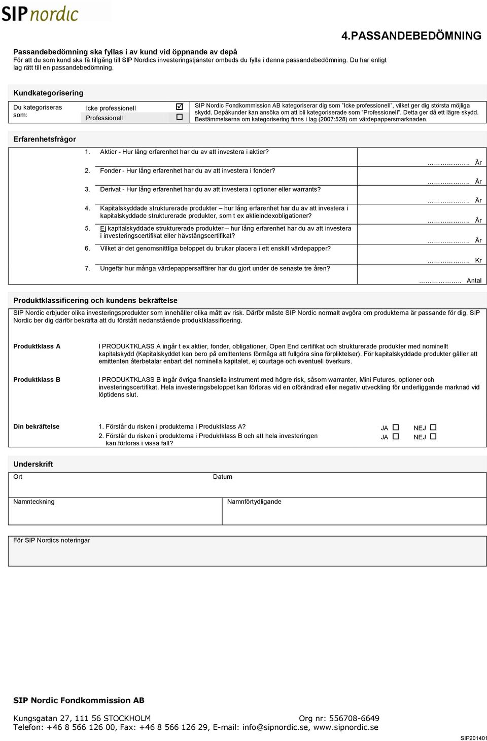 PASSANDEBEDÖMNING Kundkategorisering Du kategoriseras som: Icke professionell SIP Nordic Fondkommission AB kategoriserar dig som Icke professionell, vilket ger dig största möjliga skydd.