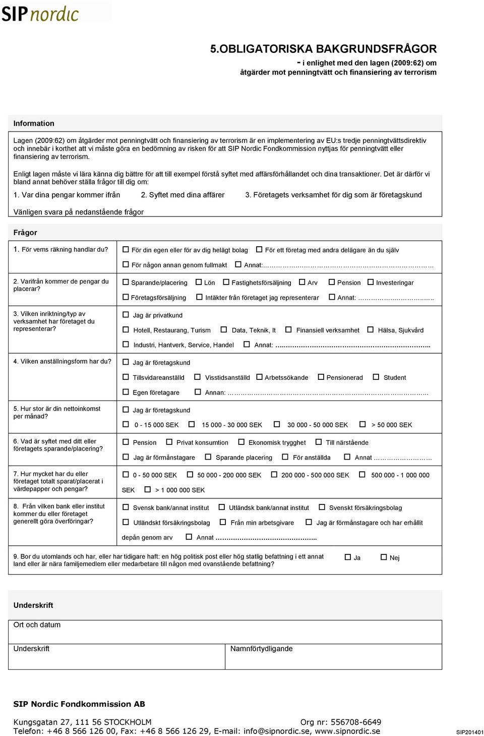 penningtvätt eller finansiering av terrorism. Enligt lagen måste vi lära känna dig bättre för att till exempel förstå syftet med affärsförhållandet och dina transaktioner.