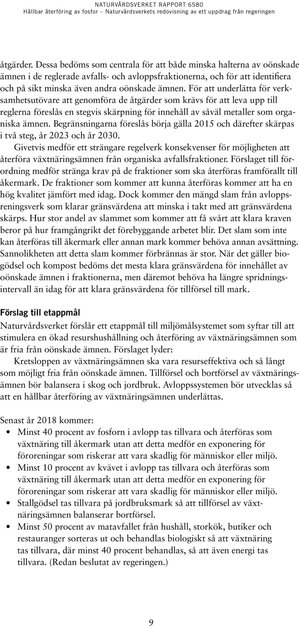 För att underlätta för verksamhetsutövare att genomföra de åtgärder som krävs för att leva upp till reglerna föreslås en stegvis skärpning för innehåll av såväl metaller som organiska ämnen.