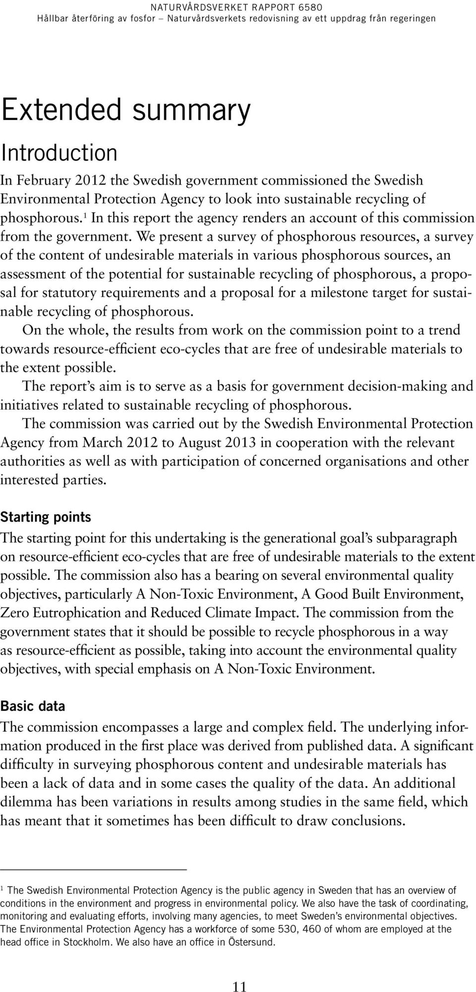 We present a survey of phosphorous resources, a survey of the content of undesirable materials in various phosphorous sources, an assessment of the potential for sustainable recycling of phosphorous,