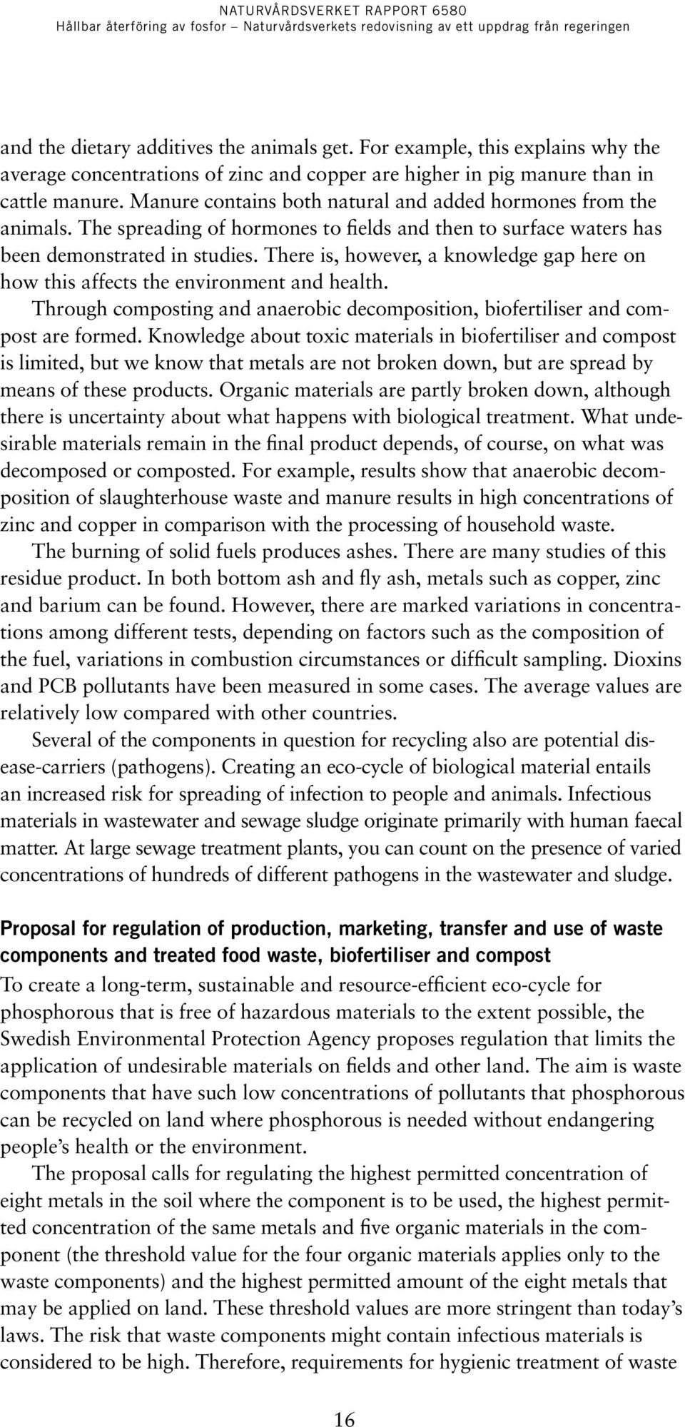 There is, however, a knowledge gap here on how this affects the environment and health. Through composting and anaerobic decomposition, biofertiliser and compost are formed.