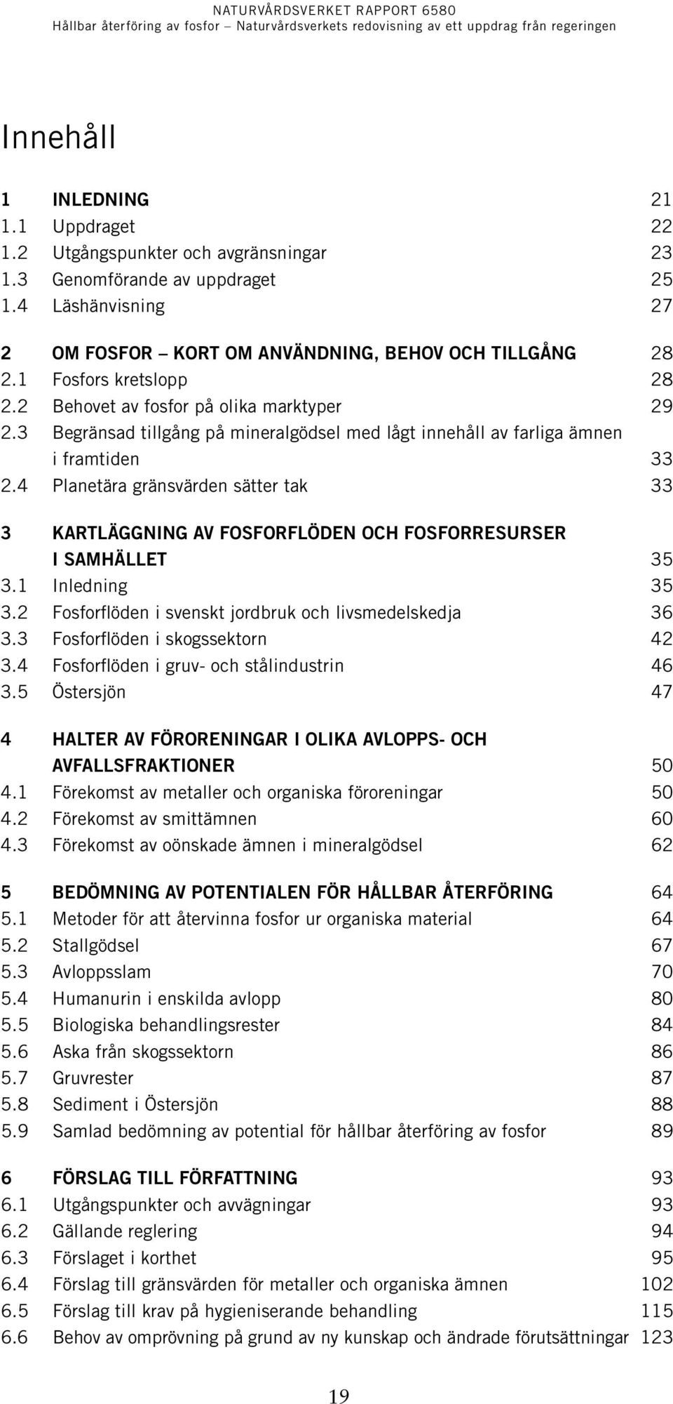 4 Planetära gränsvärden sätter tak 33 3 Kartläggning av fosforflöden och fosforresurser i samhället 35 3.1 Inledning 35 3.2 Fosforflöden i svenskt jordbruk och livsmedelskedja 36 3.