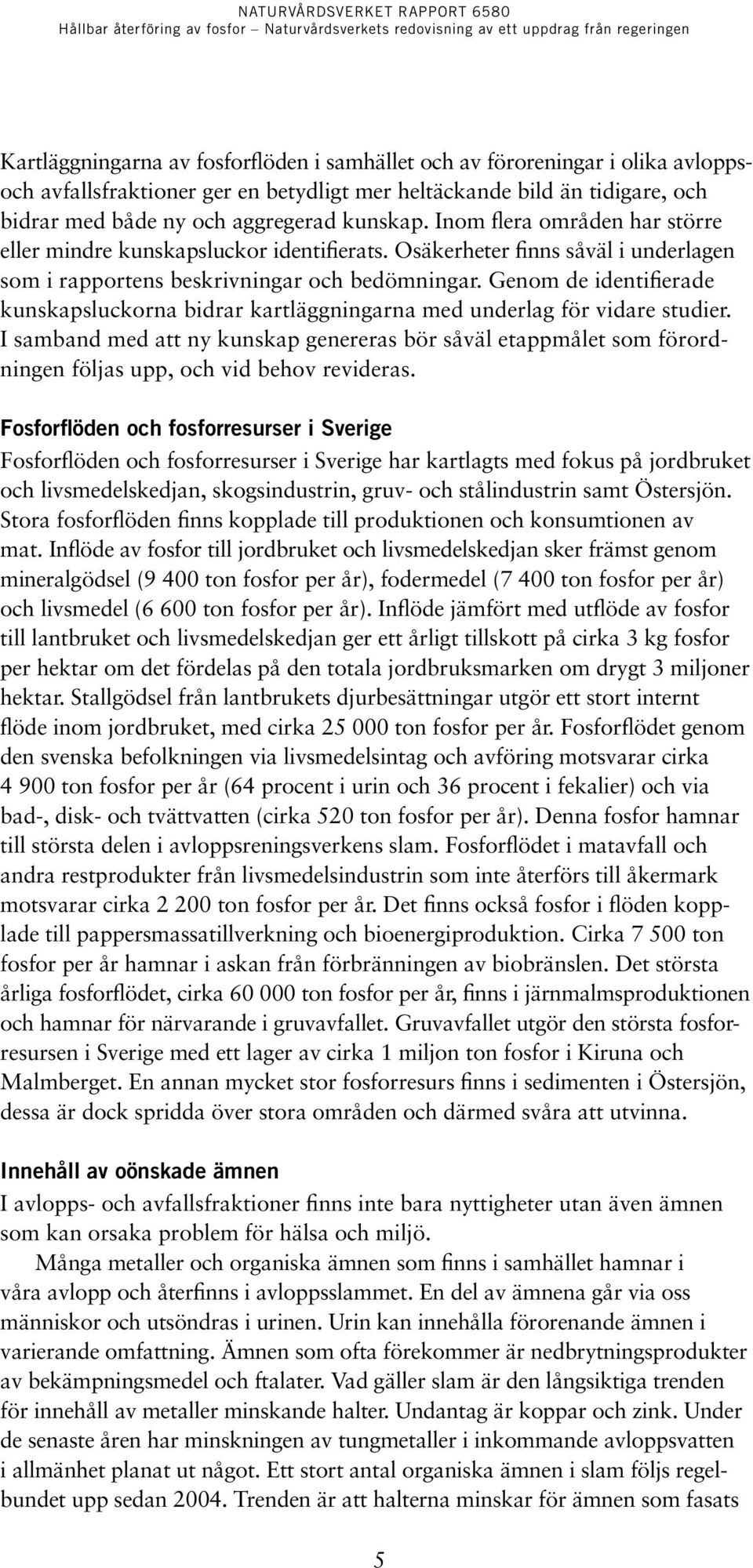 Genom de identifierade kunskapsluckorna bidrar kartläggningarna med underlag för vidare studier.