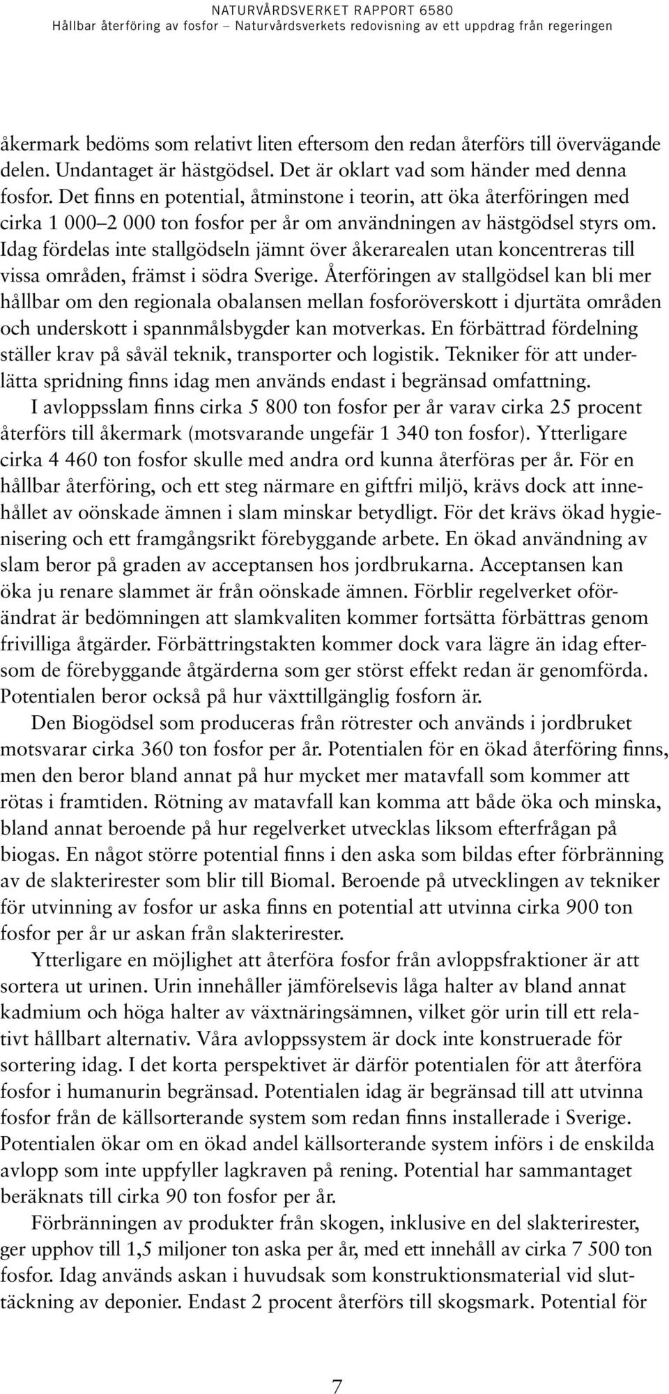 Idag fördelas inte stallgödseln jämnt över åkerarealen utan koncentreras till vissa områden, främst i södra Sverige.