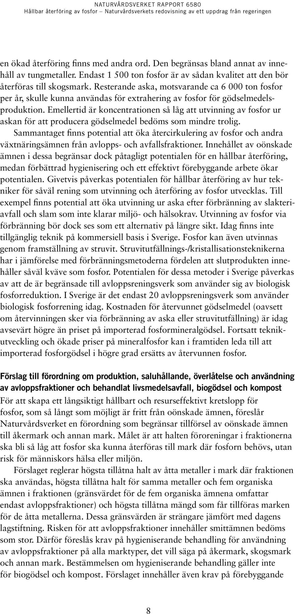 Emellertid är koncentrationen så låg att utvinning av fosfor ur askan för att producera gödselmedel bedöms som mindre trolig.