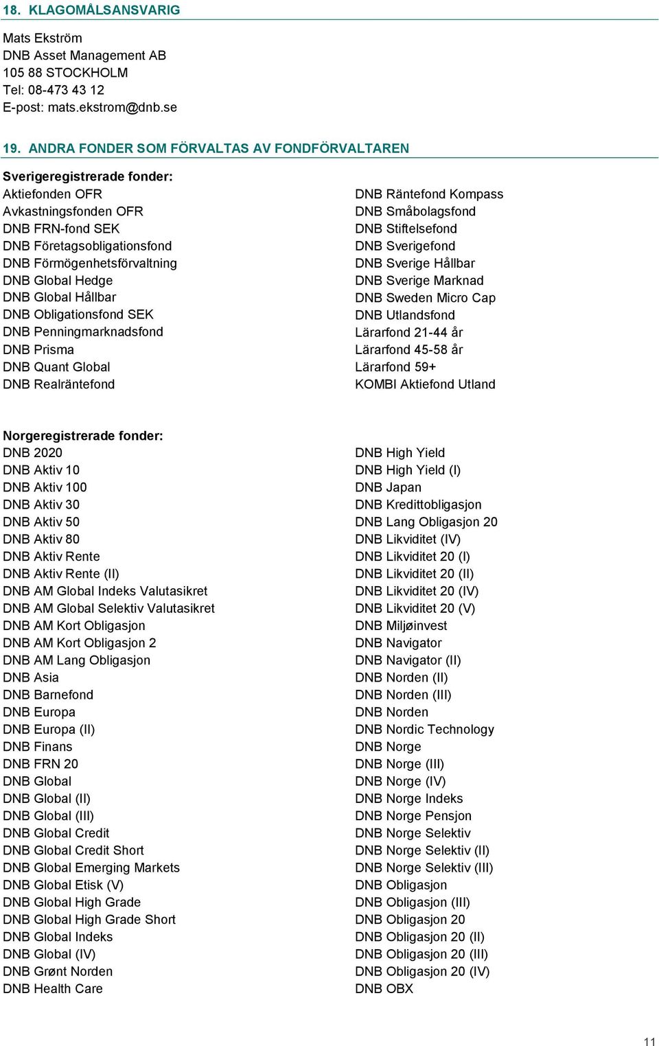 Hedge DNB Global Hållbar DNB Obligationsfond SEK DNB Penningmarknadsfond DNB Prisma DNB Quant Global DNB Realräntefond DNB Räntefond Kompass DNB Småbolagsfond DNB Stiftelsefond DNB Sverigefond DNB