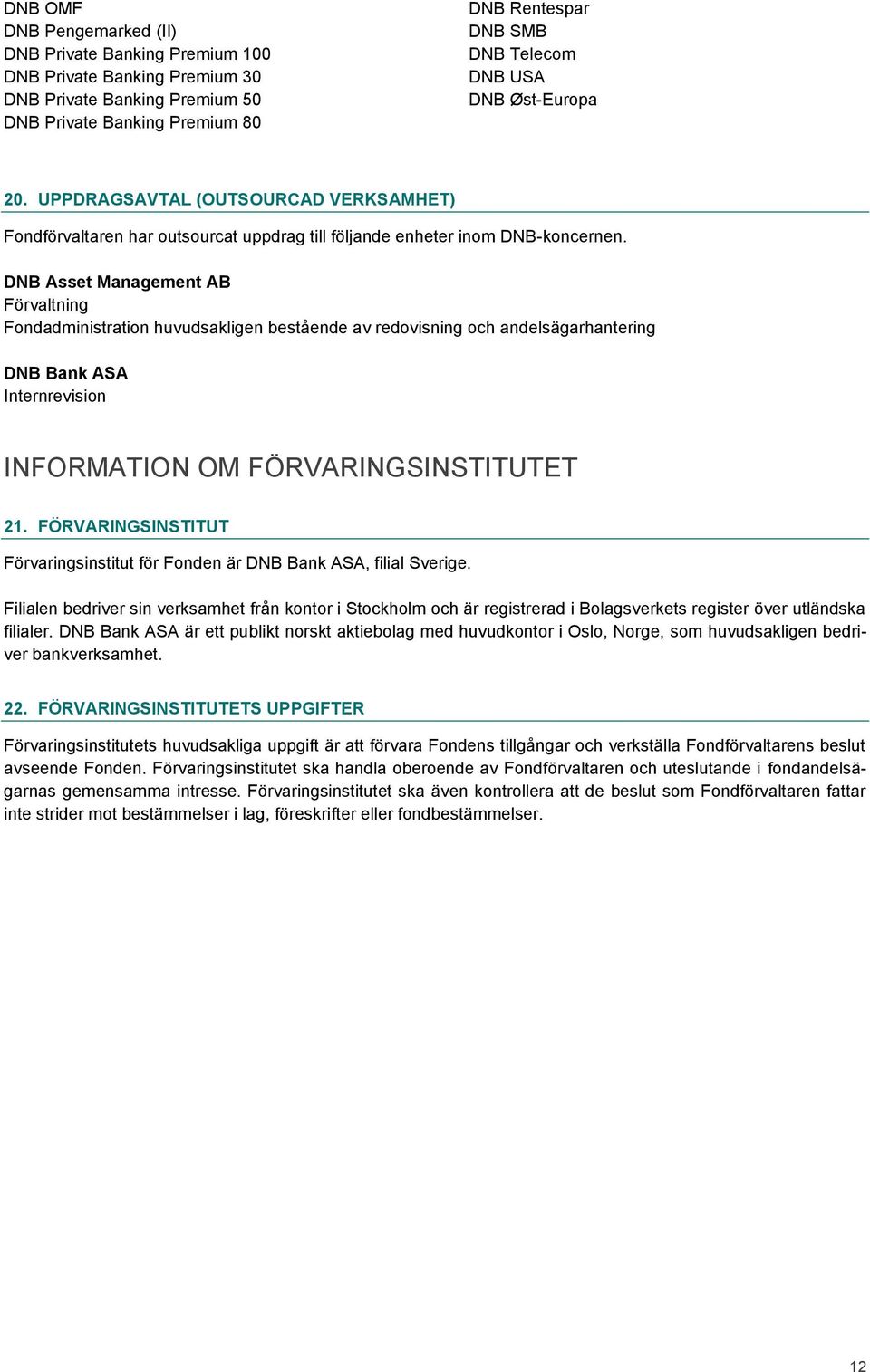 DNB Asset Management AB Förvaltning Fondadministration huvudsakligen bestående av redovisning och andelsägarhantering DNB Bank ASA Internrevision INFORMATION OM FÖRVARINGSINSTITUTET 21.