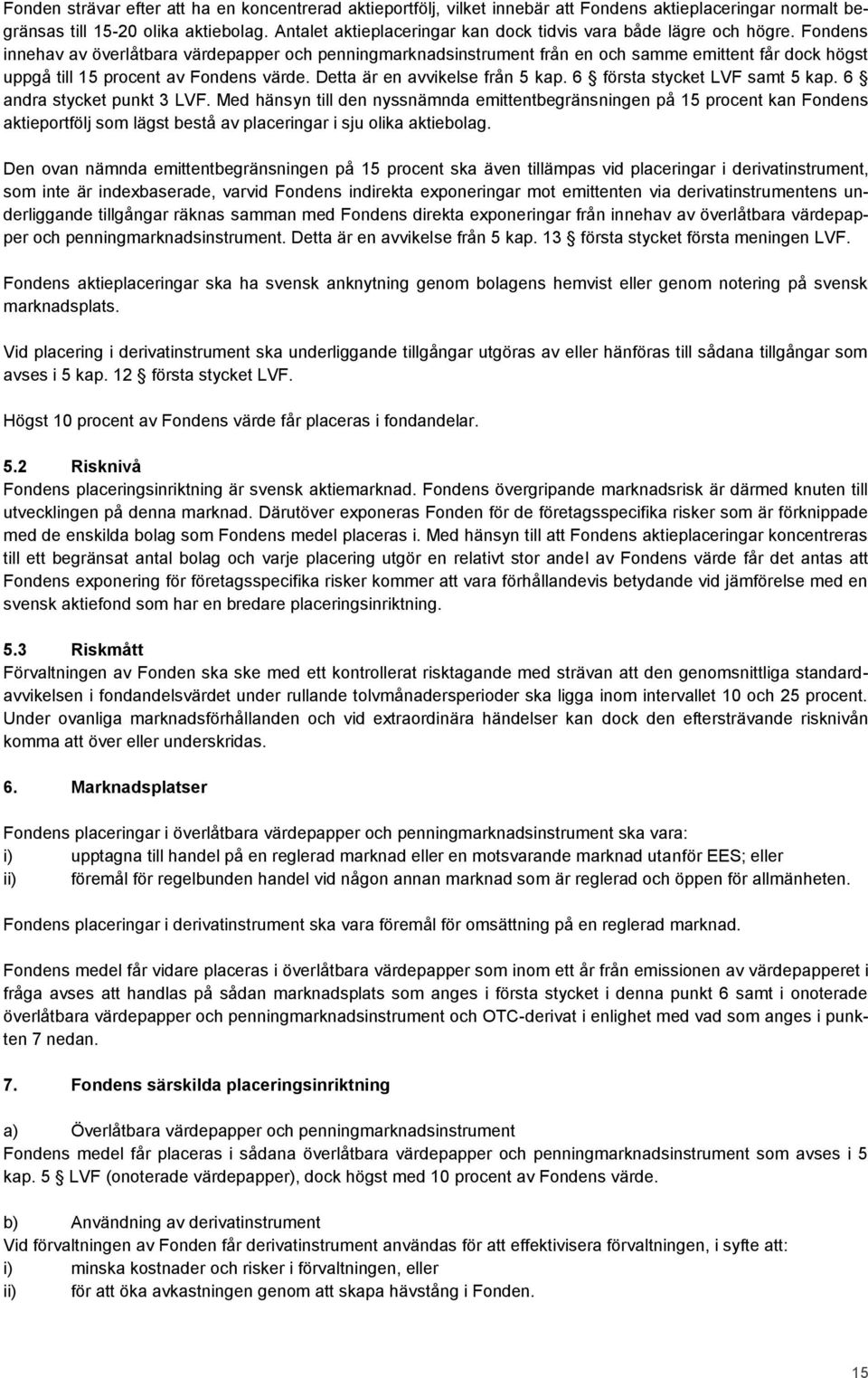 Fondens innehav av överlåtbara värdepapper och penningmarknadsinstrument från en och samme emittent får dock högst uppgå till 15 procent av Fondens värde. Detta är en avvikelse från 5 kap.