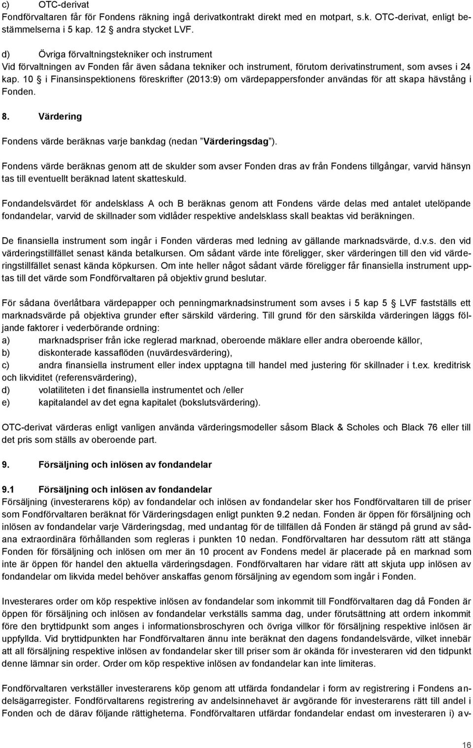 10 i Finansinspektionens föreskrifter (2013:9) om värdepappersfonder användas för att skapa hävstång i Fonden. 8. Värdering Fondens värde beräknas varje bankdag (nedan Värderingsdag ).