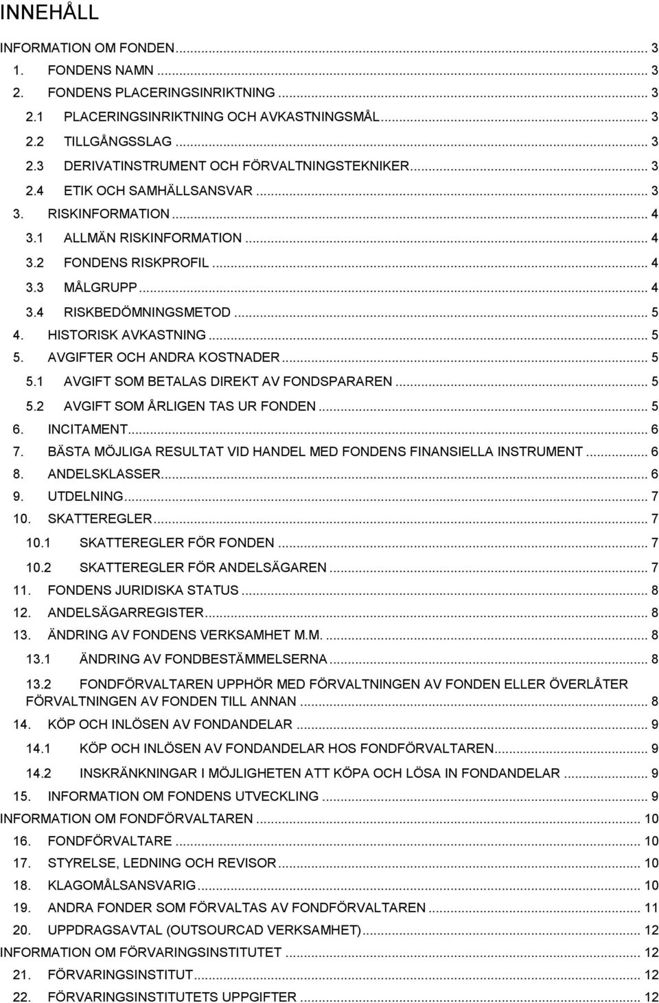 AVGIFTER OCH ANDRA KOSTNADER... 5 5.1 AVGIFT SOM BETALAS DIREKT AV FONDSPARAREN... 5 5.2 AVGIFT SOM ÅRLIGEN TAS UR FONDEN... 5 6. INCITAMENT... 6 7.