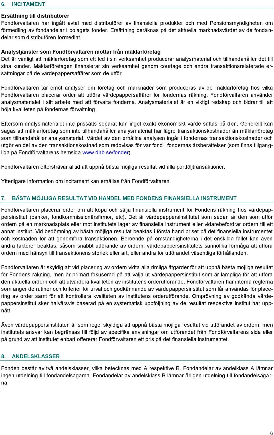 Analystjänster som Fondförvaltaren mottar från mäklarföretag Det är vanligt att mäklarföretag som ett led i sin verksamhet producerar analysmaterial och tillhandahåller det till sina kunder.