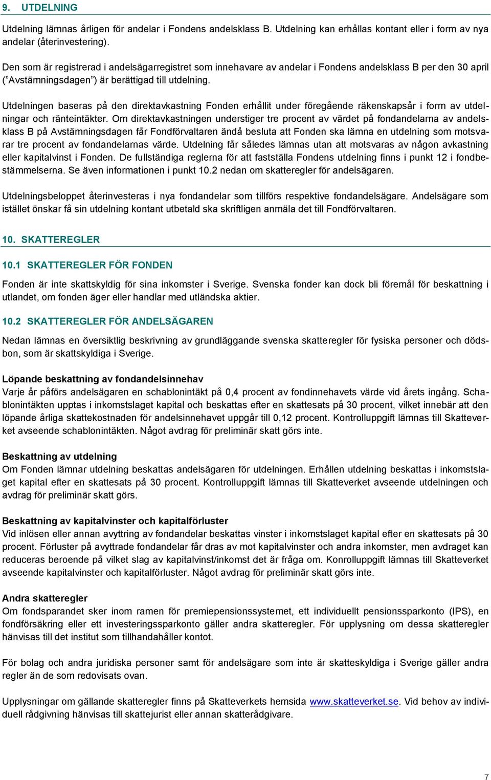 Utdelningen baseras på den direktavkastning Fonden erhållit under föregående räkenskapsår i form av utdelningar och ränteintäkter.