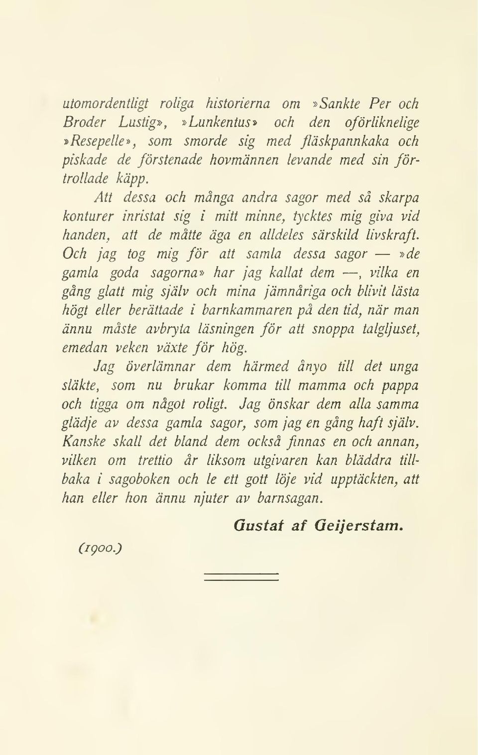 Och jag tog mig för att samla dessa sagor»de gamla goda sagorna-» har jag kallat dem, vilka en gång glatt mig själv och mina jämnåriga och blivit lästa högt eller berättade i barnkammaren på den tid,