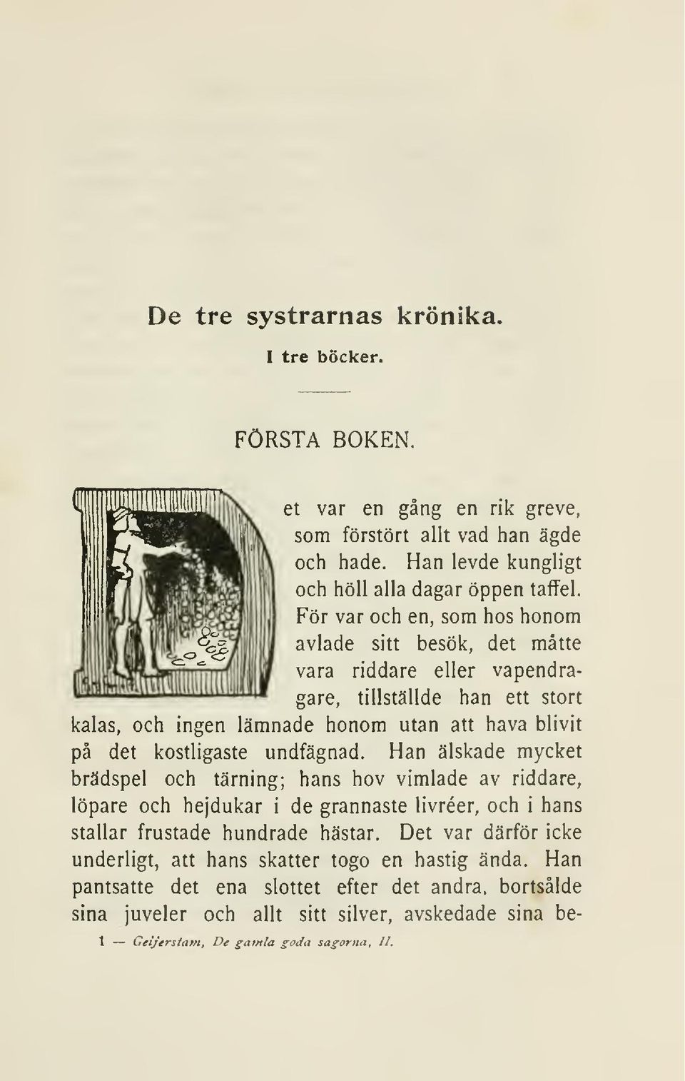 undfägnad. Han älskade mycket brädspel och tärning; hans hov vimlade av riddare, löpare och hejdukar i de grannaste livréer, och i hans stallar frustade hundrade hästar.