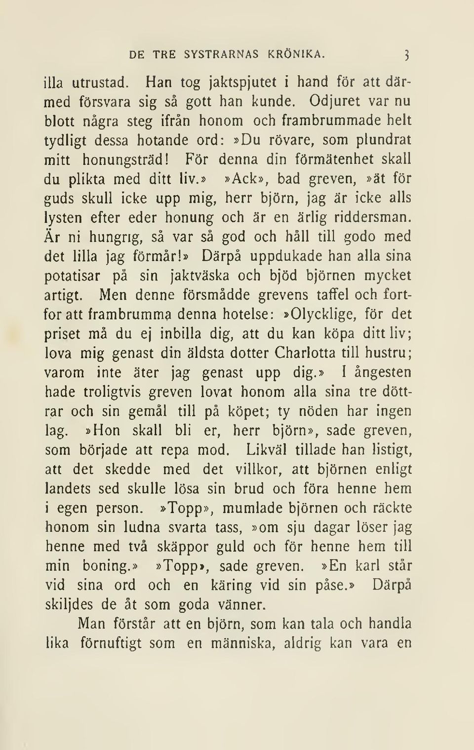 »»ack», bad greven,»ät för guds skull icke upp mig, herr björn, jag är icke alls lysten efter eder honung och är en ärlig riddersman.