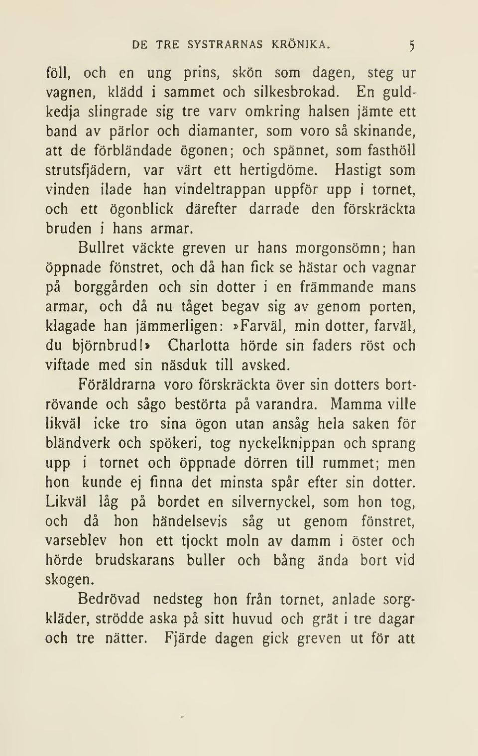 hertigdöme. Hastigt som vinden ilade han vindeltrappan uppför upp i tornet, och ett ögonblick därefter darrade den förskräckta bruden i hans armar.