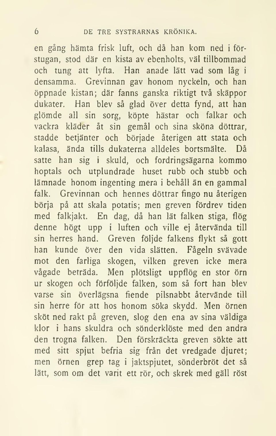 Han blev så glad över detta fynd, att han glömde all sin sorg, köpte hästar och falkar och vackra kläder åt sin gemål och sina sköna döttrar, stadde betjänter och började återigen att stata och