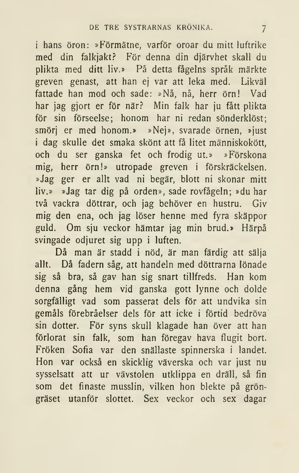 ? Min falk har ju fått plikta för sin förseelse; honom har ni redan sönderklöst; smörj er med honom.