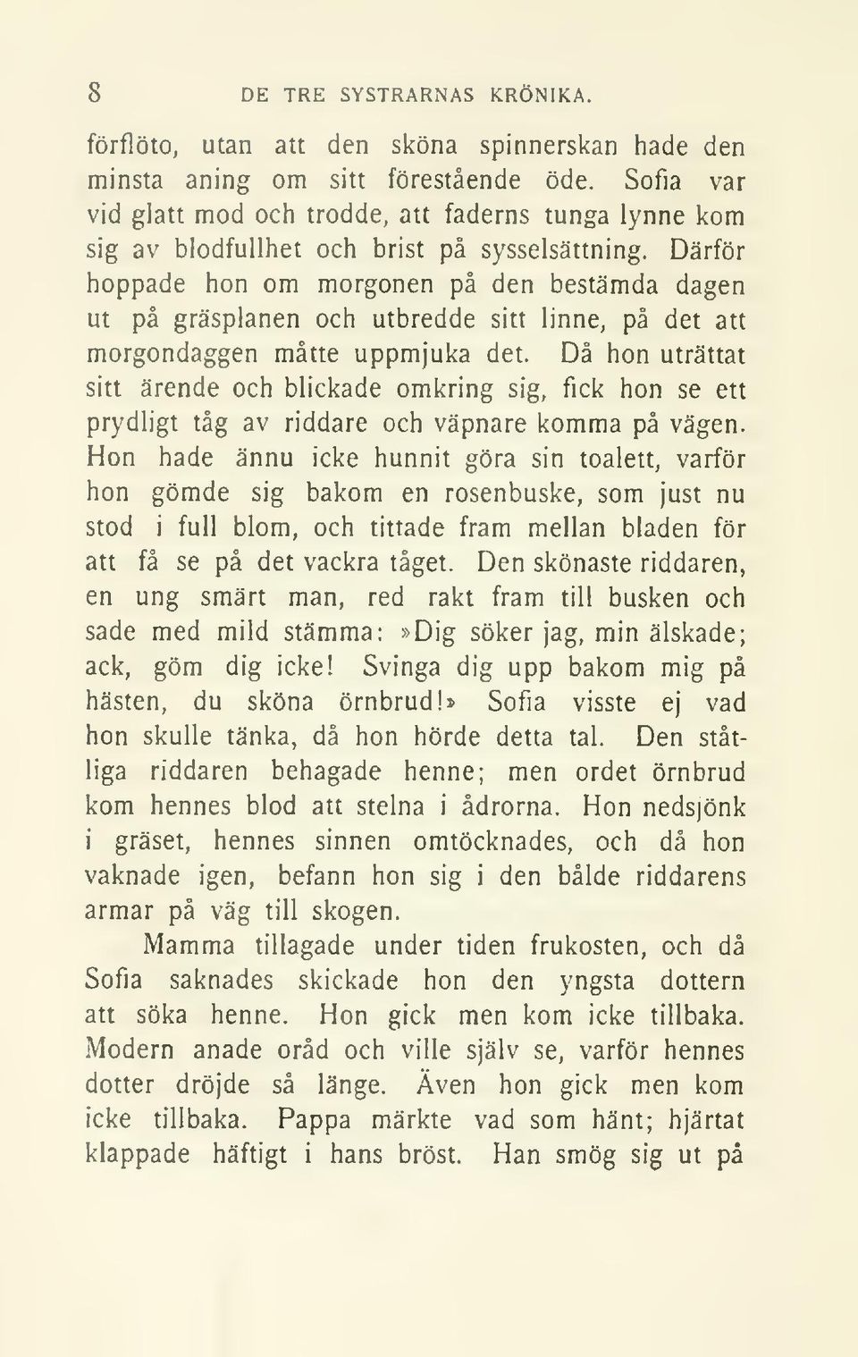 Därför hoppade hon om morgonen på den bestämda dagen ut på gräsplanen och utbredde sitt linne, på det att morgondaggen måtte uppmjuka det.