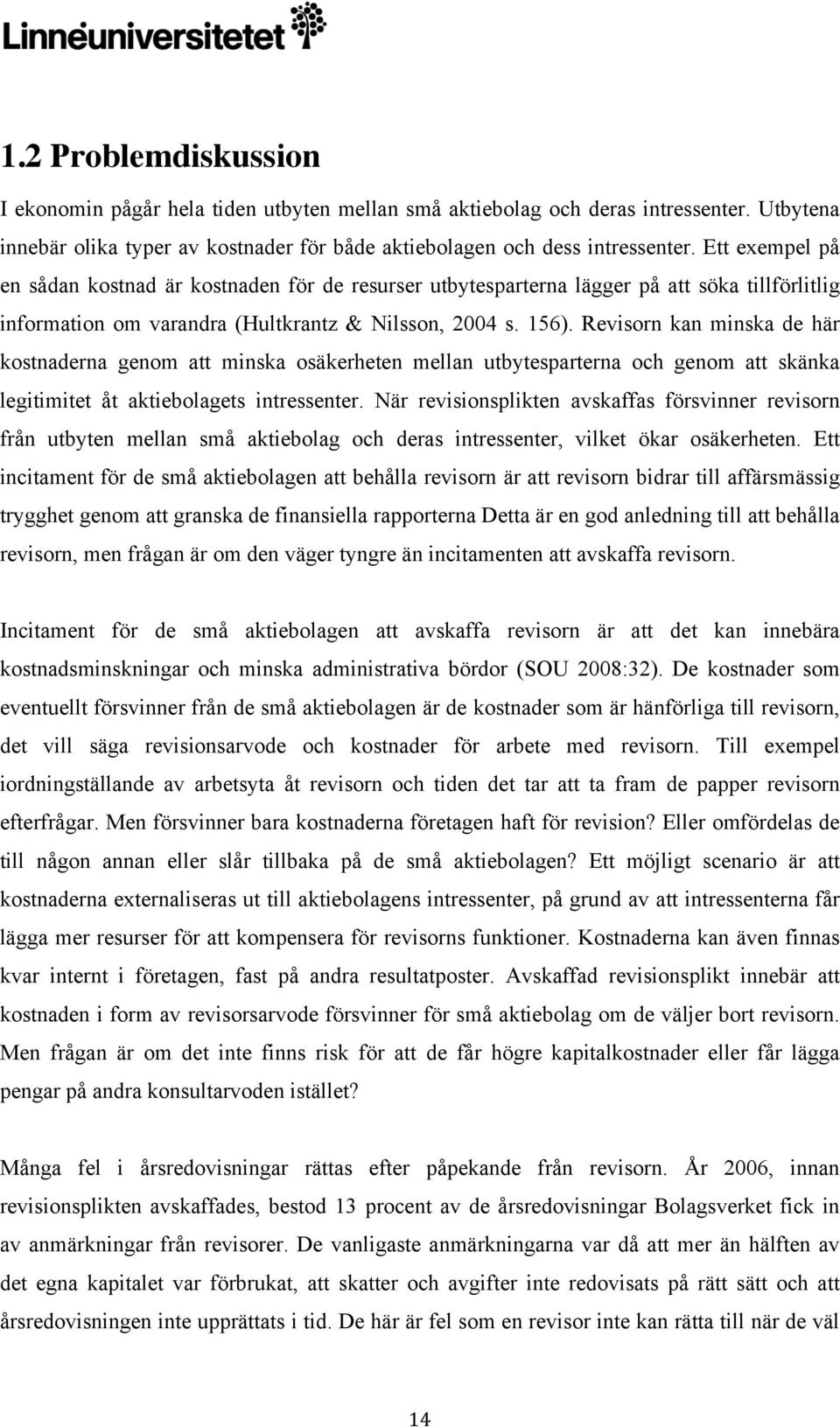 Revisorn kan minska de här kostnaderna genom att minska osäkerheten mellan utbytesparterna och genom att skänka legitimitet åt aktiebolagets intressenter.