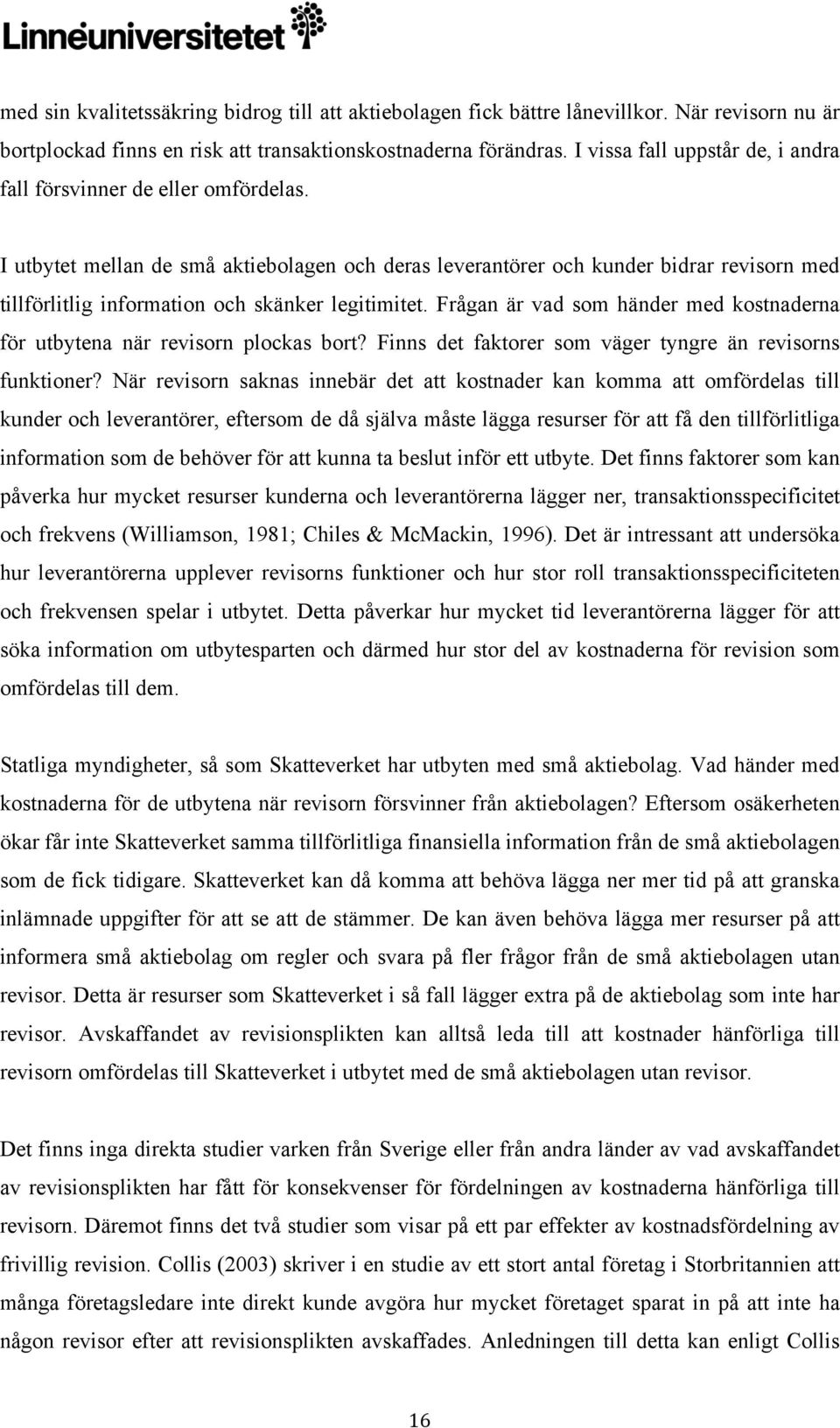 I utbytet mellan de små aktiebolagen och deras leverantörer och kunder bidrar revisorn med tillförlitlig information och skänker legitimitet.