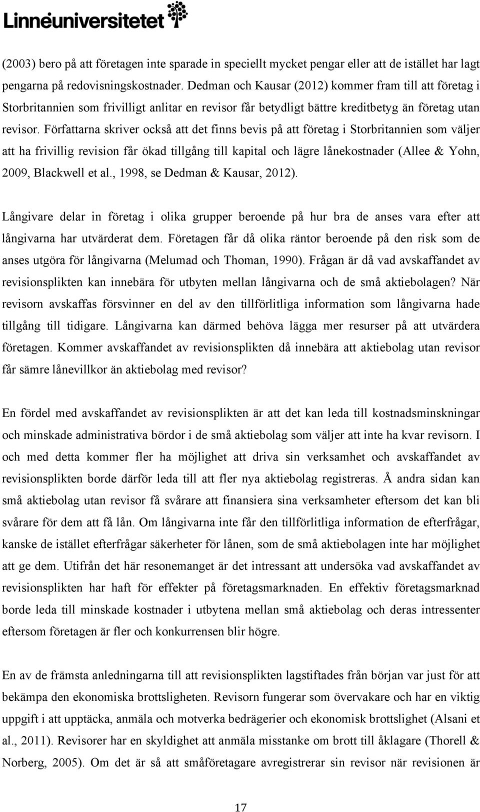 Författarna skriver också att det finns bevis på att företag i Storbritannien som väljer att ha frivillig revision får ökad tillgång till kapital och lägre lånekostnader (Allee & Yohn, 2009,