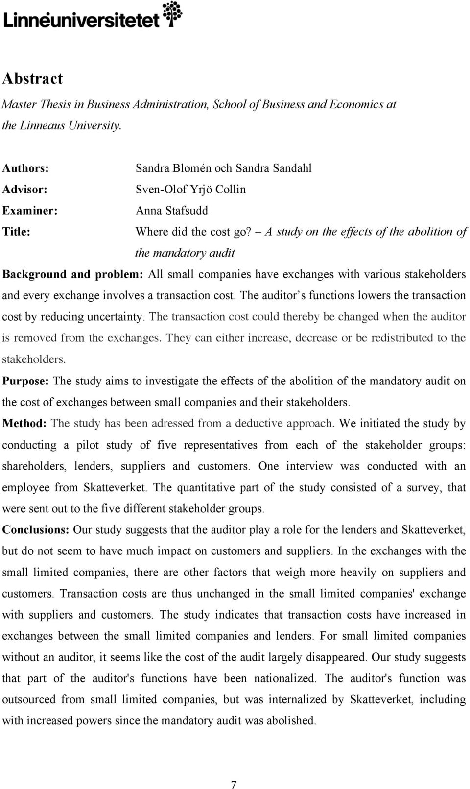 A study on the effects of the abolition of the mandatory audit Background and problem: All small companies have exchanges with various stakeholders and every exchange involves a transaction cost.