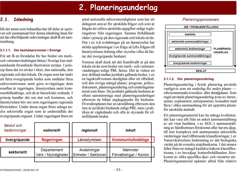 De organ som har makt att fatta övergripande beslut som omfattar flera sektorsintressen samt göra avvägningar dem emellan är regeringen, länsstyrelsen samt kommunfullmäktige, och de är hierarkiskt