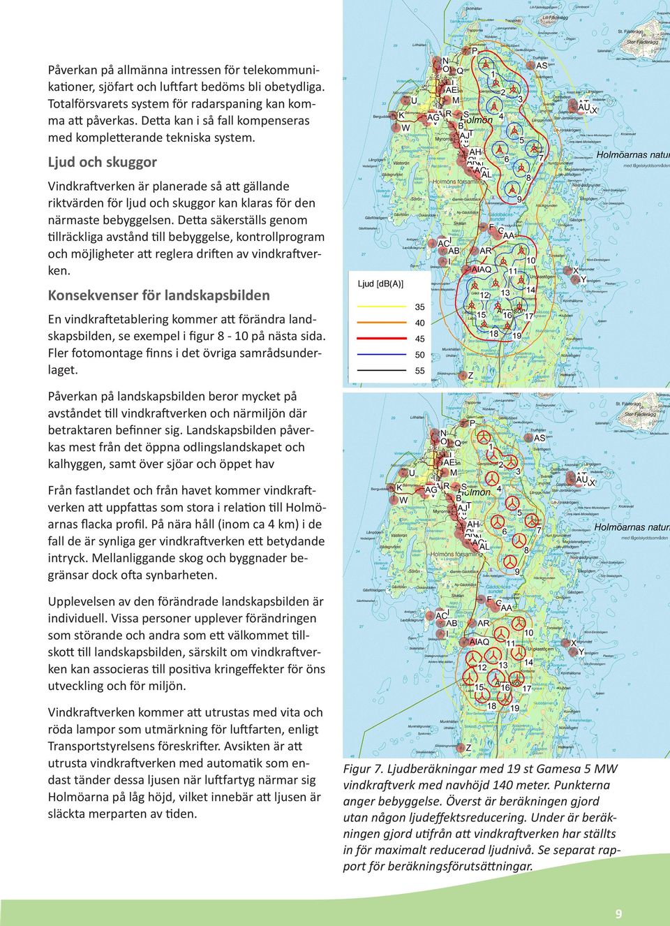 Utskrift/Sida Ljud och skuggor Projekt: 2014-06-26 09:32 / 1 Holmon_MKB_2014-06-04 ÅF-Infrastruktur AB Långviksvallen 20 Vindkraftverken är planerade SE-922 så att66 gällande Tavelsjö 10 505 61 95