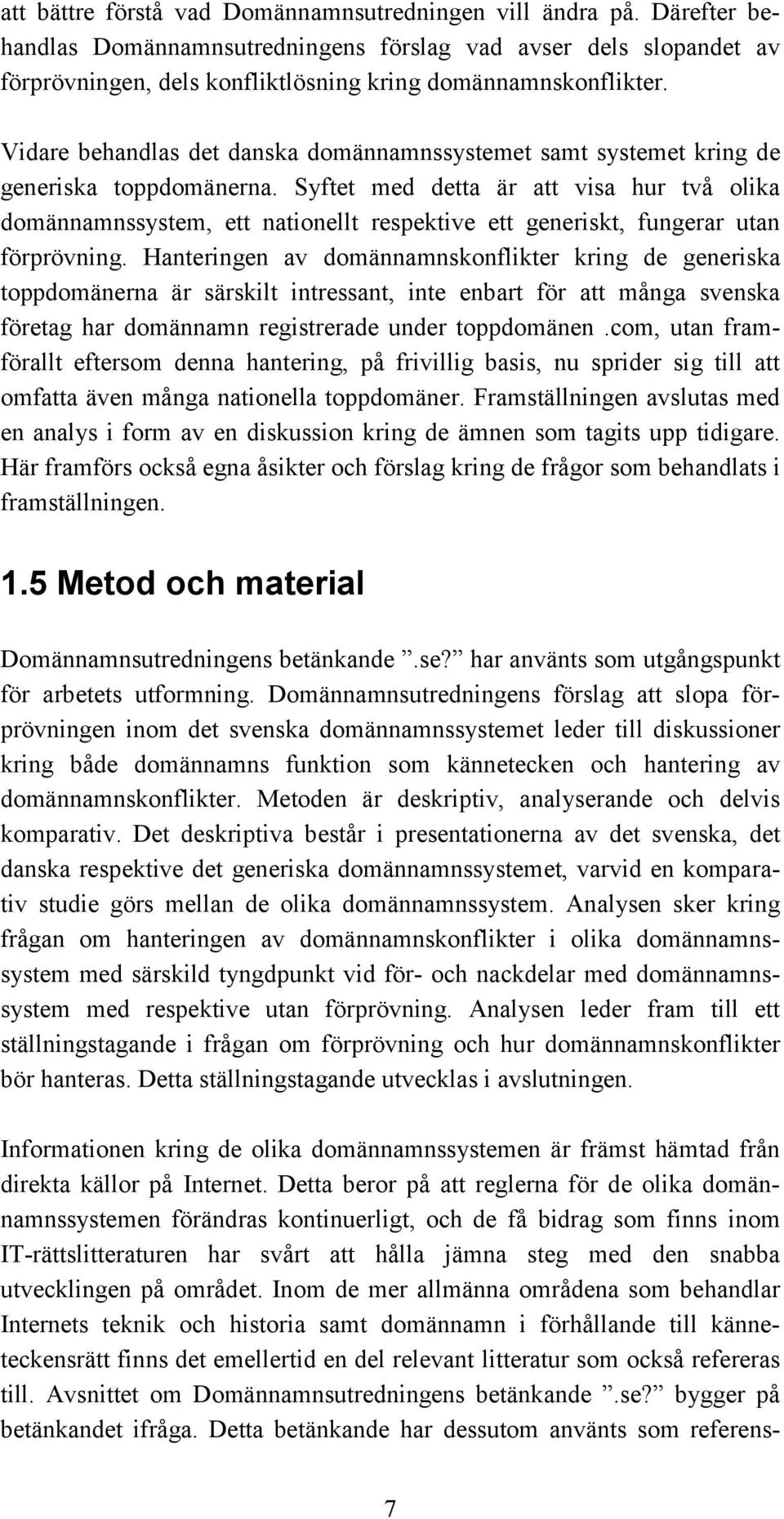 Syftet med detta är att visa hur två olika domännamnssystem, ett nationellt respektive ett generiskt, fungerar utan förprövning.