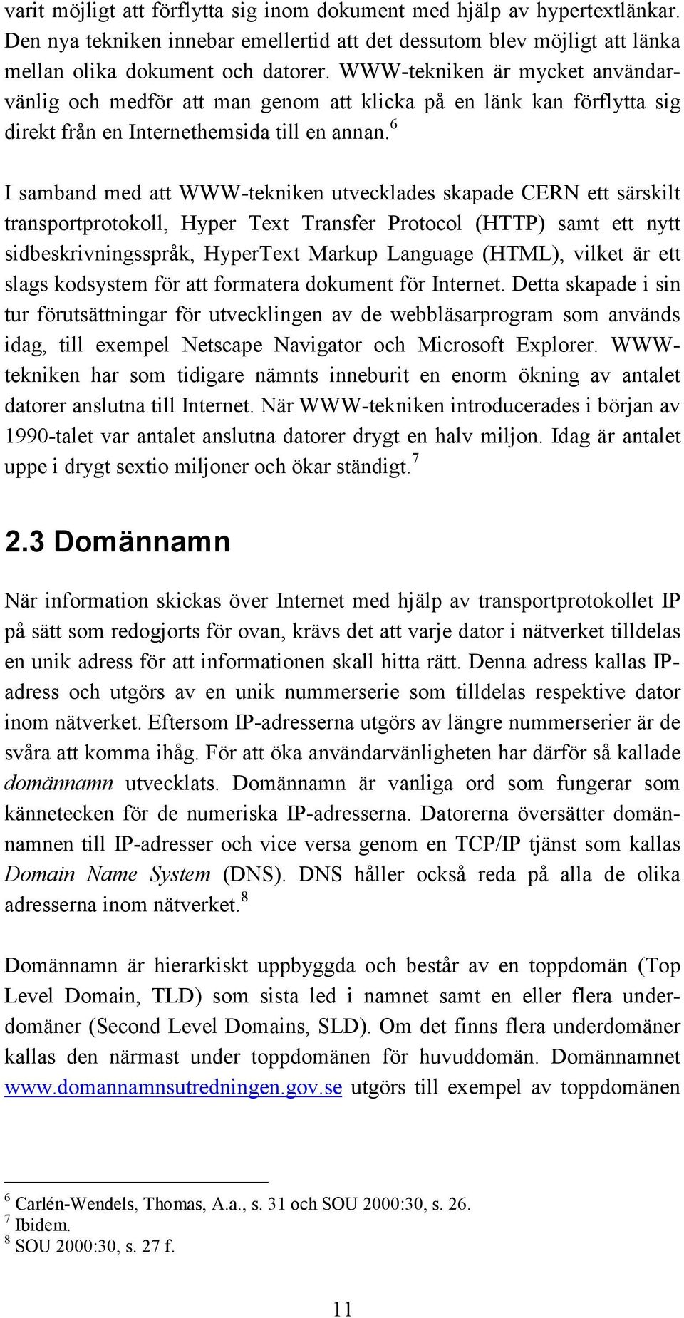 6 I samband med att WWW-tekniken utvecklades skapade CERN ett särskilt transportprotokoll, Hyper Text Transfer Protocol (HTTP) samt ett nytt sidbeskrivningsspråk, HyperText Markup Language (HTML),