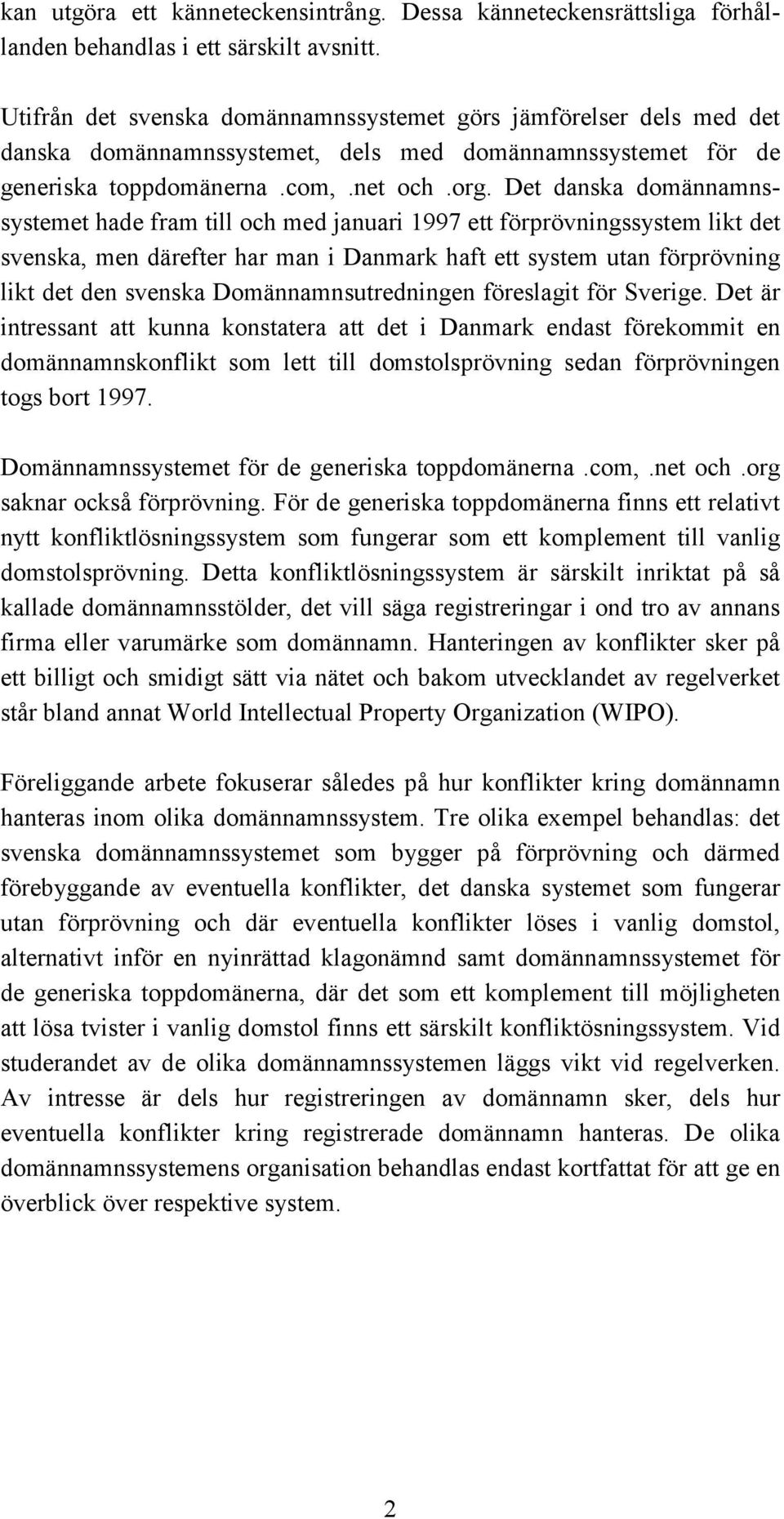 Det danska domännamnssystemet hade fram till och med januari 1997 ett förprövningssystem likt det svenska, men därefter har man i Danmark haft ett system utan förprövning likt det den svenska