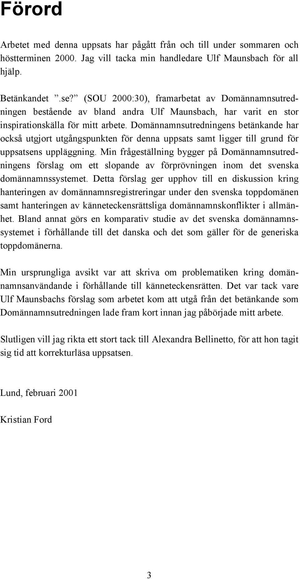 Domännamnsutredningens betänkande har också utgjort utgångspunkten för denna uppsats samt ligger till grund för uppsatsens uppläggning.