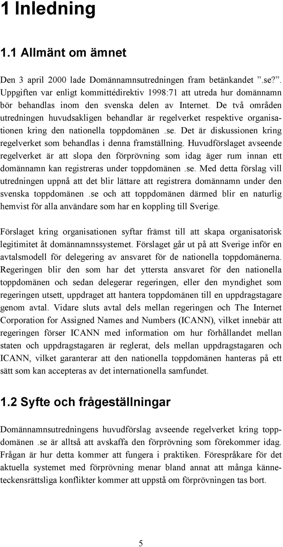 De två områden utredningen huvudsakligen behandlar är regelverket respektive organisationen kring den nationella toppdomänen.se.